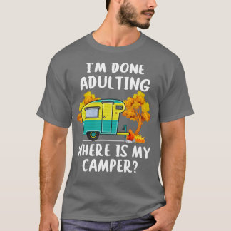 Im Done Adulting Where Is My Camper T-Shirt