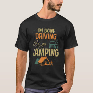 I'm Done Driving Let's Go Camping  Vintgae T-Shirt