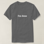 I'm Done – Funny Sarcastic Humor T-Shirt<br><div class="desc">This funny “I'm Done” t-shirt is perfect for those moments when you’ve had enough. A simple yet sarcastic phrase that says it all. Great for people who love humor, memes, and relatable everyday jokes. Perfect for casual wear, hanging out with friends, or gifting to someone who is always “done” with...</div>