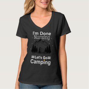 I'm Done Nursing Let's Go Camping Summer Nurse 202 T-Shirt