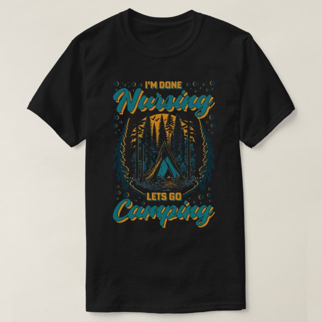 Im Done Nursing Lets go Camping T-Shirt (Design Front)