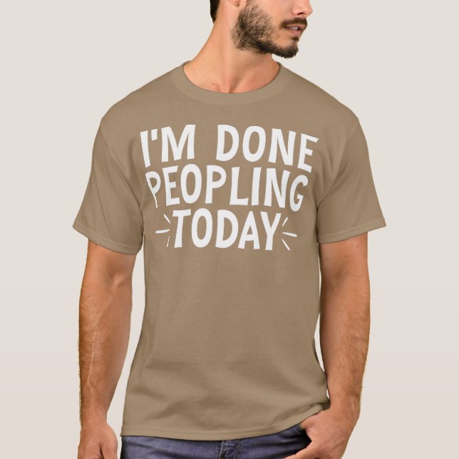Im Done Peopling Today 20 T-Shirt (Front)