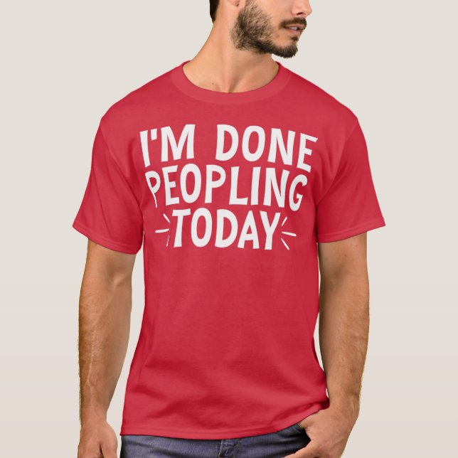 Im Done Peopling Today 22 T-Shirt (Front)
