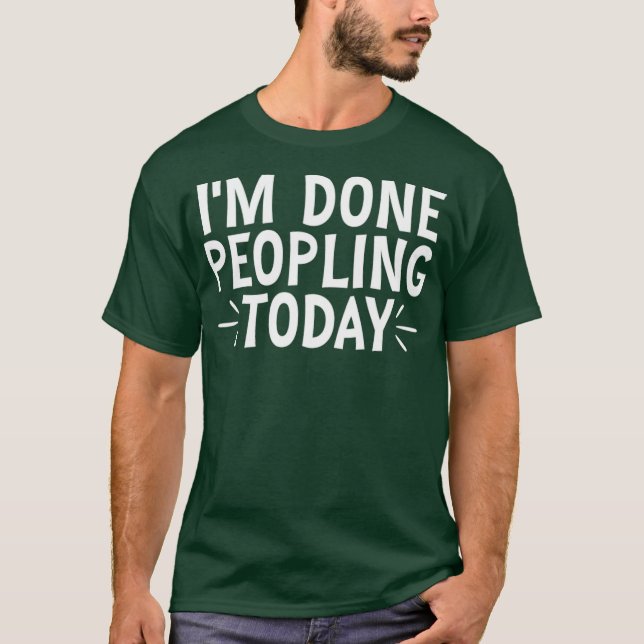 Im Done Peopling Today 25 T-Shirt (Front)