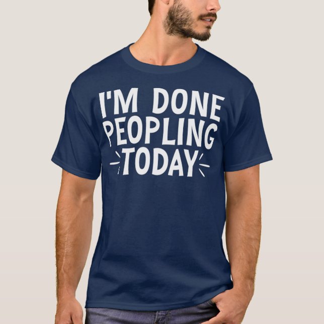 Im Done Peopling Today T-Shirt (Front)
