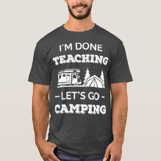 Im Done Teaching Lets Go Camping III T-Shirt