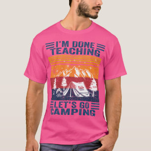 I'M Done Teaching Let'S Go Camping Retro Teacher C T-Shirt