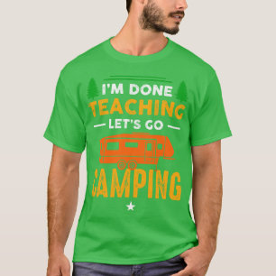 Im Done Teaching Lets Go Camping  T-Shirt