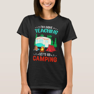 Im Done Teaching Lets Go Camping Teacher Camper T-Shirt