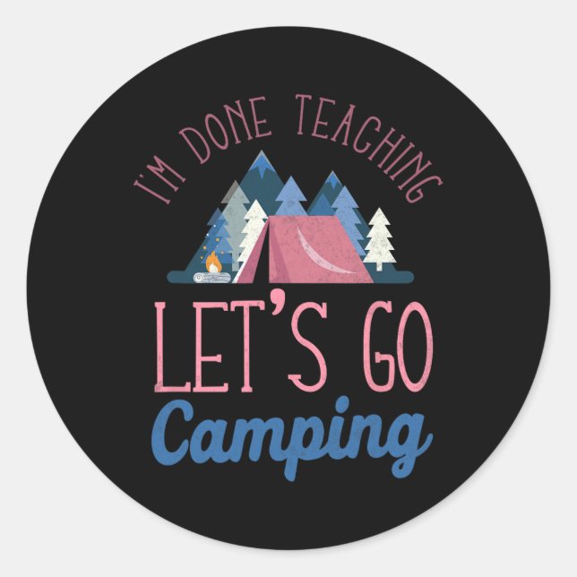 Im Done Teaching Let's Go Camping Tent  Classic Round Sticker (Front)