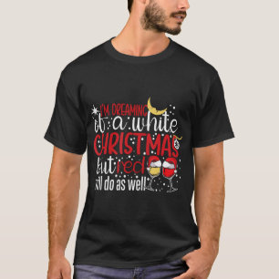 I'M Dreaming Of A White Christmas But Red Will Do  T-Shirt