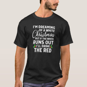I'm Dreaming Of A White Wine Christmas But Red Is T-Shirt