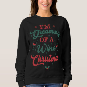Im Dreaming Of A Wine Christmas I M Dreaming Of A  Sweatshirt