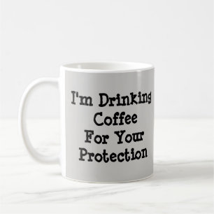 I'm Drinking Coffee For Your Protection Coffee Mug