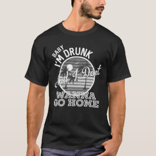 I'm Drunk And I Don't Wanna Go Home Country Music T-Shirt