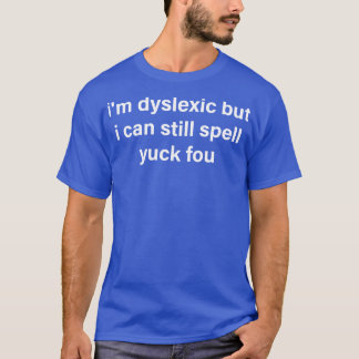 im dyslexic but i can still spell yuck fou 1 T-Shirt
