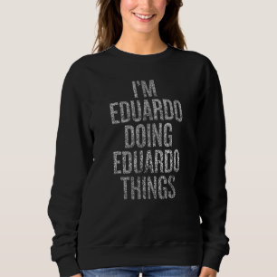 I'm Eduardo Doing Eduardo Things Funny Distressed Sweatshirt