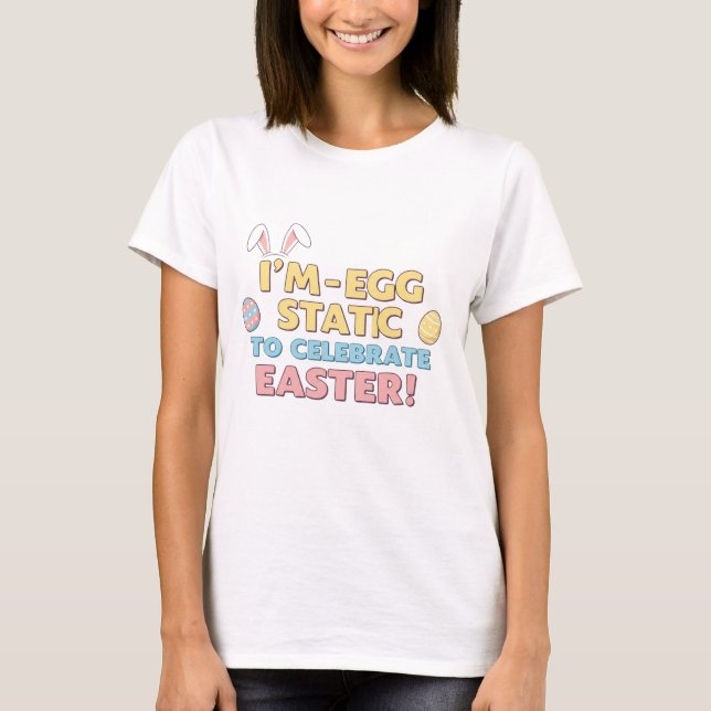 I'm Egg-Static for Easter! Fun Typography Design T-Shirt (Front)