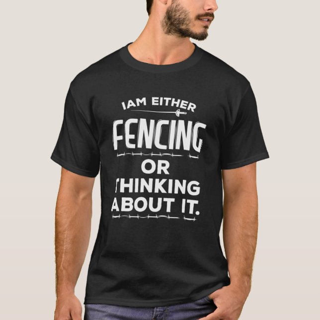 Im Either Fencing Or Thinking About It Fencer T-Shirt (Front)