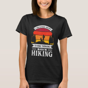 I'm Either Hiking To Hike Thinking About Hiking T-Shirt