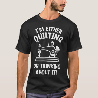 I'M Either Quilting Or Thinking About It Sewing Se T-Shirt