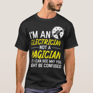 Im Electrician Not Magician Be Confused Cool Gift T-Shirt
