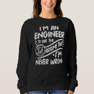 I'm Engineer Save Time Lets Just Assume that I'm N Sweatshirt