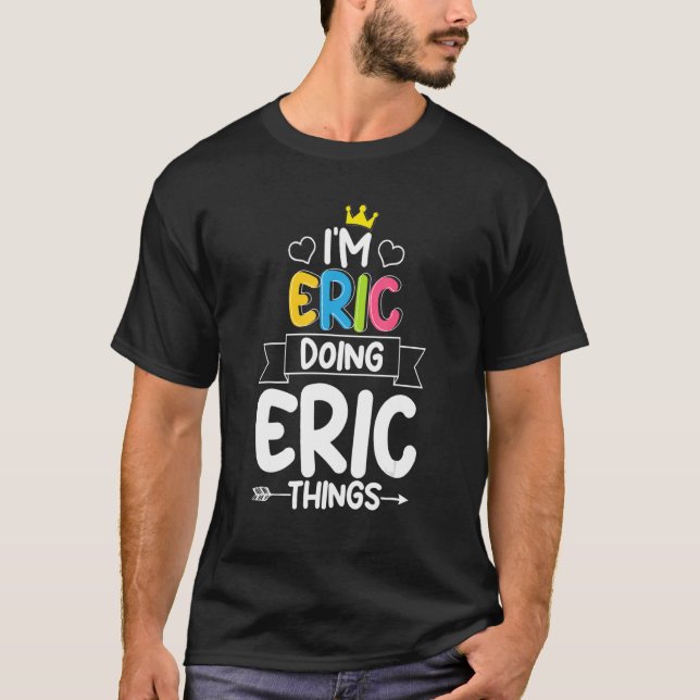 I'M ERIC DOING ERIC THINGS Birthday Dude Joke Quot T-Shirt (Front)