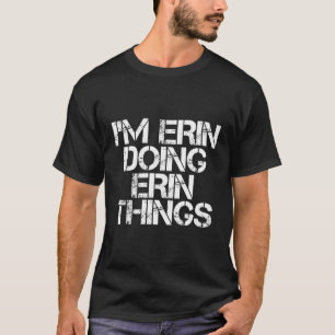 I'M Erin Doing Erin Things Funny Birthday Name Gif T-Shirt
