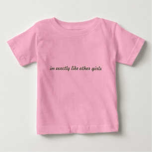 im exactly like other girls baby T-Shirt