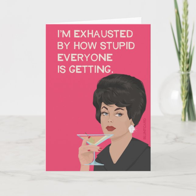 I'm exhausted by how stupid everyone is getting card (Front)