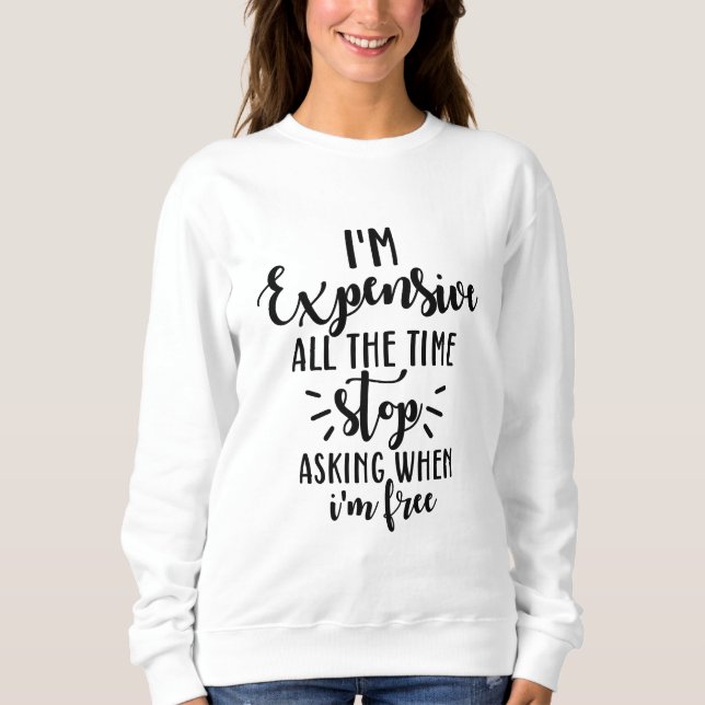I'm Expensive All The Time  Sweatshirt (Front)
