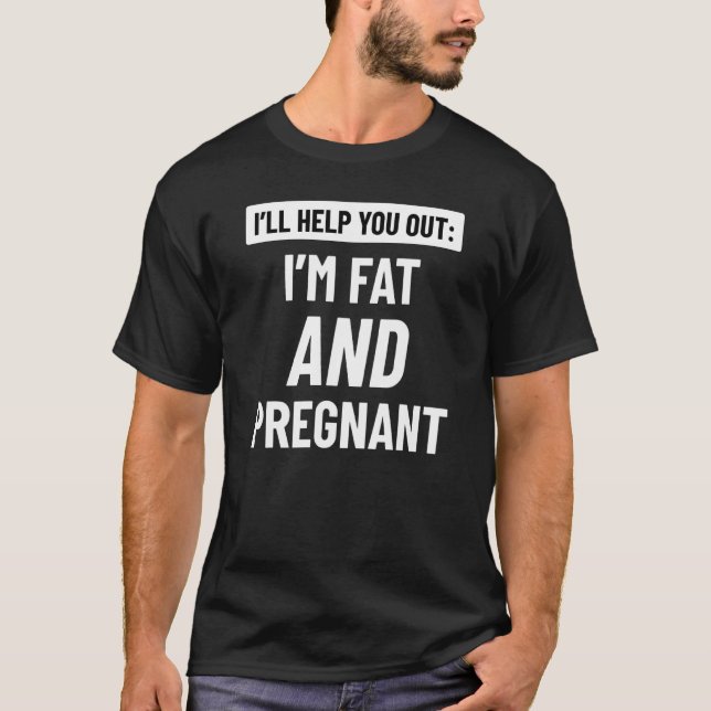Im Fat And Pregnant T-Shirt (Front)