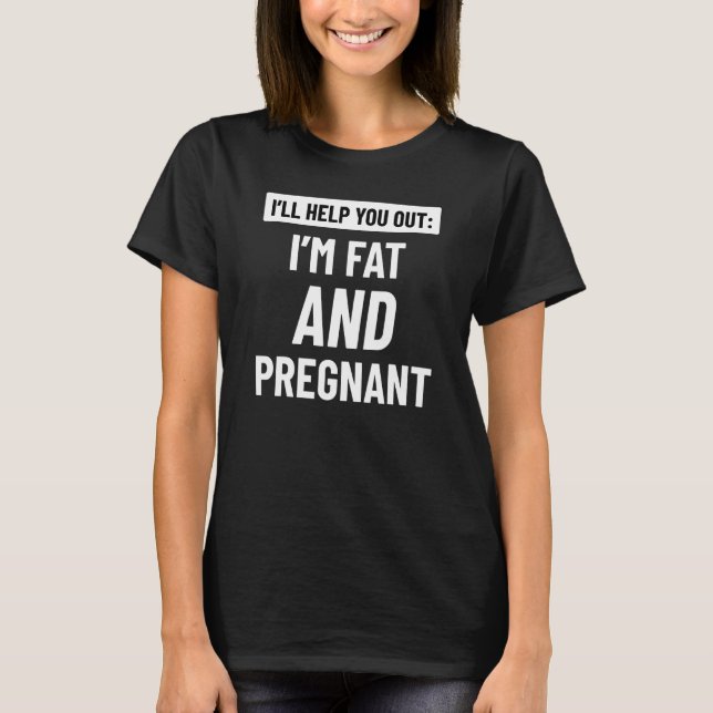 Im Fat And Pregnant T-Shirt (Front)