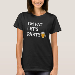 I'm Fat Let's Party Drinking Party 4 T-Shirt