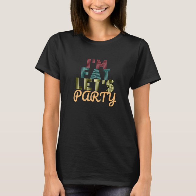 I'm Fat Let's Party Drinking Party 8 T-Shirt (Front)