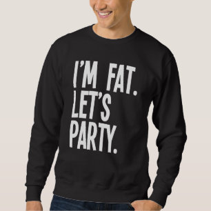 Im Fat Lets Party Fat People Drinking Sweatshirt