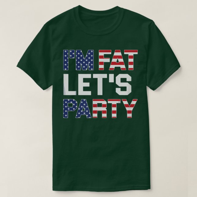 Im Fat Lets Party Funny American Drinking  T-Shirt (Design Front)
