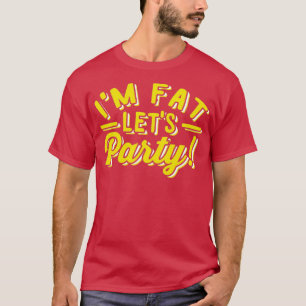 Im Fat Lets Party Funny Day Drinking T-Shirt