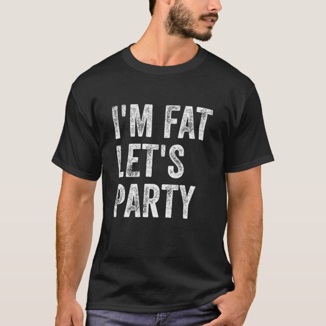I'm Fat Let's Party T-Shirt (Front)