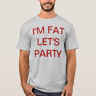 I'M FAT LET'S PARTY T-Shirt