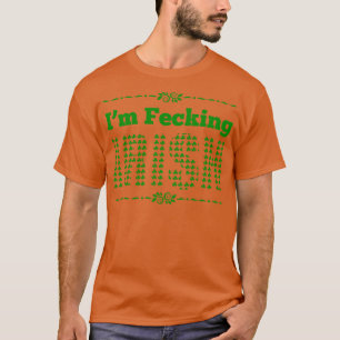 Im fecking Irish green T-Shirt