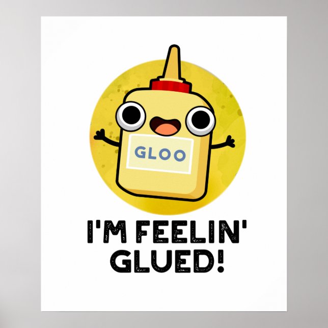 I'm Feelin Glued Funny Glue Pun  Poster (Front)
