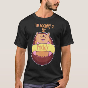I'm Feeling A Bit Prickly Funny Cute Hedgehog  T-Shirt