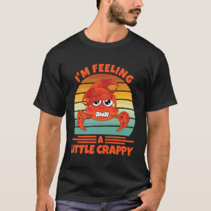 I'm Feeling a Little Crabby Art for Crab Crabbing  T-Shirt