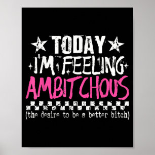 Im Feeling Ambitious Funny Sarcastic Quote Humour Poster