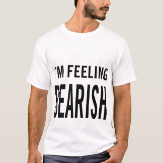 I'm Feeling Bearish T-Shirt