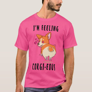 Im Feeling Corgieous Gorgeous Corgi Butt Dog Lover T-Shirt