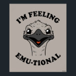 I'm Feeling Emu-Tional Poster<br><div class="desc">"I'm Feeling Emu-Tional" emu graphic designed by bCreative shows a close up of an emu! This makes a great gift for family, friends, or a treat for yourself! This funny graphic is a great addition to anyone's style. bCreative is a leading creator and licensor of original, trendy designs and properties....</div>