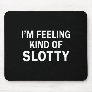 Im Feeling Kind Of Slotty Funny Humour Quote Mouse Pad